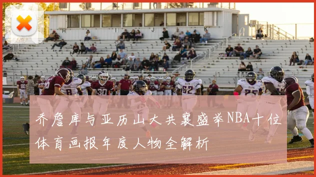 乔詹库与亚历山大共襄盛举NBA十位体育画报年度人物全解析