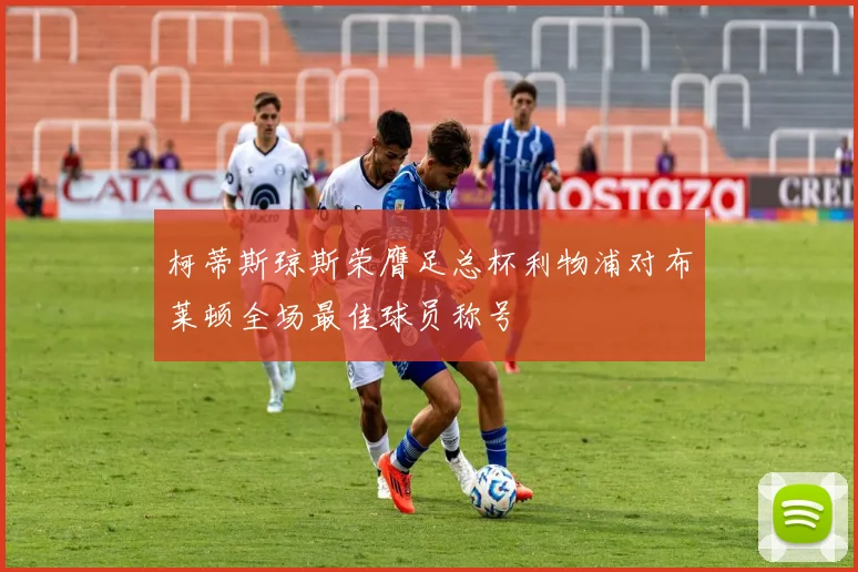 柯蒂斯琼斯荣膺足总杯利物浦对布莱顿全场最佳球员称号